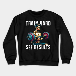 Train hard, see results Crewneck Sweatshirt